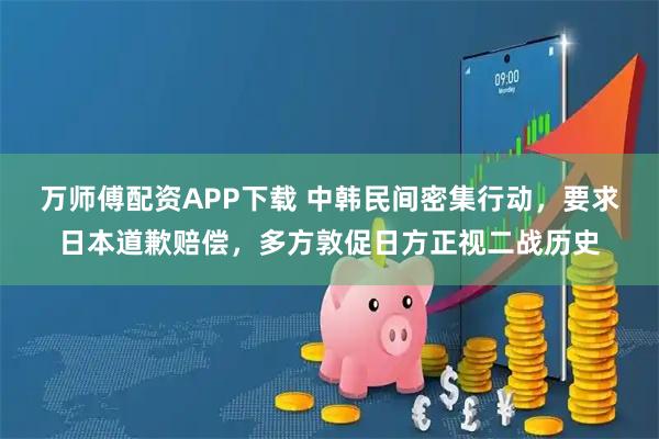 万师傅配资APP下载 中韩民间密集行动，要求日本道歉赔偿，多方敦促日方正视二战历史